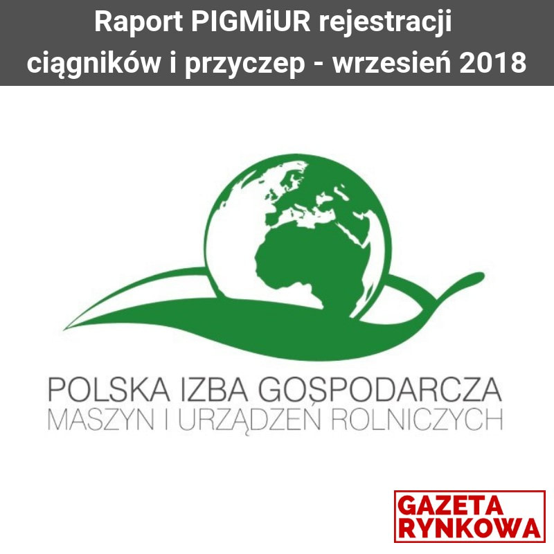 Gazeta Rynkowa Raport PIGMiUR rejestracji ciągników i przyczep - wrzesień 2018