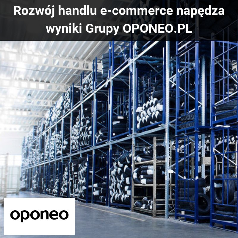 Rozwój handlu e-commerce napędza wyniki Grupy OPONEO.PL Gazeta rynkowa