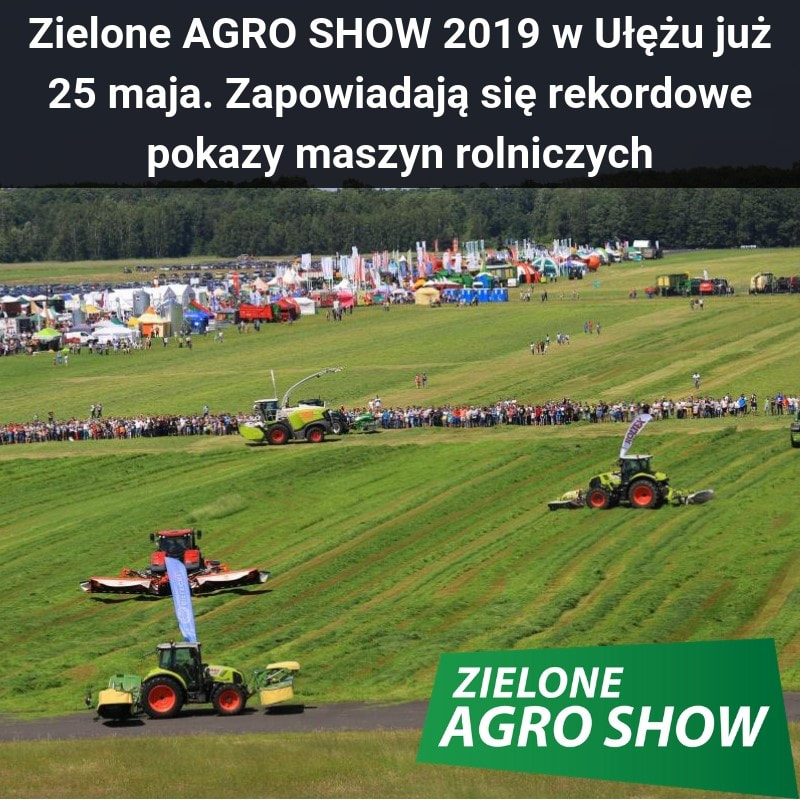 Zielone AGRO SHOW 2019 w Ułężu już 25 maja. Zapowiadają się rekordowe pokazy maszyn rolniczych﻿. Gazeta rynkowa